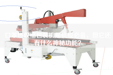 口罩熱收縮包裝機(jī)是抗疫必備，但它還有什么神秘功能？