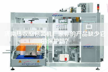 濟南熱收縮包裝機廠家你的產(chǎn)品缺少它的保護嗎？
