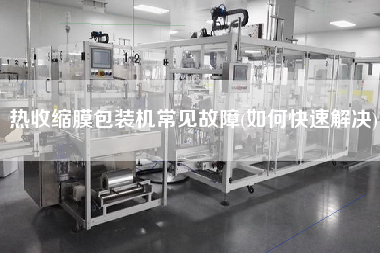 熱收縮膜包裝機(jī)常見故障(如何快速解決)