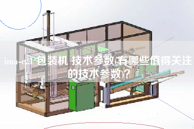 ima-c21 包裝機 技術參數(shù)(有哪些值得關注的技術參數(shù))？