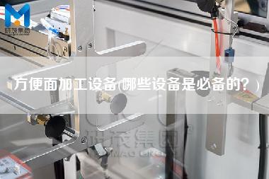 方便面加工設(shè)備(哪些設(shè)備是必備的？)