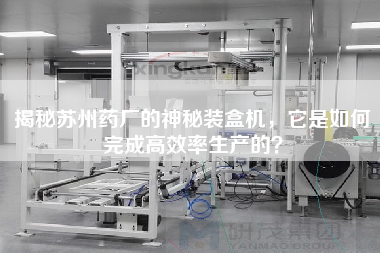 揭秘蘇州藥廠的神秘裝盒機(jī)，它是如何完成高效率生產(chǎn)的？