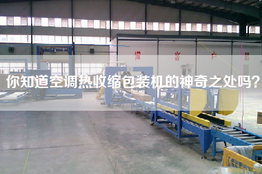 你知道空調(diào)熱收縮包裝機(jī)的神奇之處嗎？