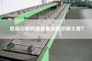 紙箱印刷機(jī)誰(shuí)是z強(qiáng)的印刷冠軍？