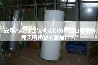 安康熱收縮包裝機(jī)讓你的產(chǎn)品包裝z加完美的秘密武器是什么？