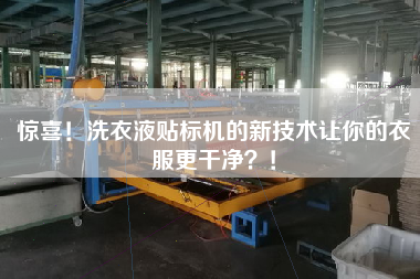 驚喜！洗衣液貼標機的新技術讓你的衣服z干凈？！