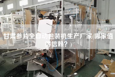 甘肅參片全自動包裝機生產(chǎn)廠家(哪家值得信賴？)