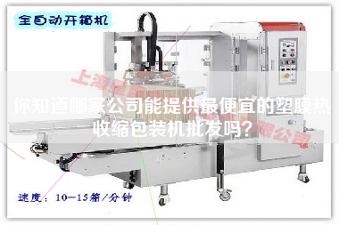 你知道哪家公司能提供z便宜的塑膜熱收縮包裝機(jī)批發(fā)嗎？