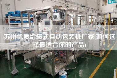 蘇州優(yōu)質(zhì)給袋式自動包裝機廠家(如何選擇z適合你的產(chǎn)品)