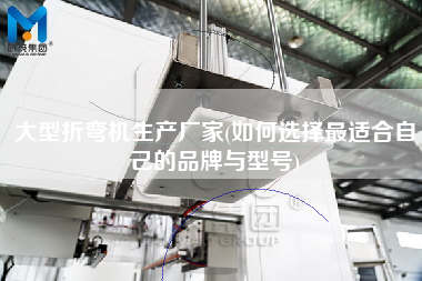 大型折彎機生產(chǎn)廠家(如何選擇z適合自己的品牌與型號)