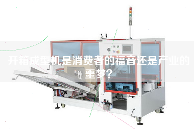 開箱成型機(jī)是消費(fèi)者的福音還是產(chǎn)業(yè)的噩夢(mèng)？