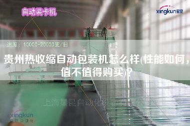 貴州熱收縮自動(dòng)包裝機(jī)怎么樣(性能如何，值不值得X)？