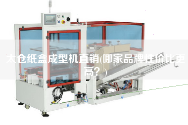 太倉紙盒成型機(jī)直銷(哪家品牌性價(jià)比z高？)