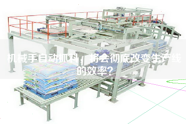 機械手自動抓料，將會徹底改變生產(chǎn)線的效率？