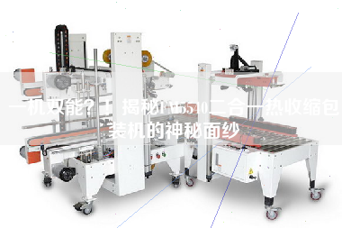 一機(jī)雙能？！揭秘FM5540二合一熱收縮包裝機(jī)的神秘面紗