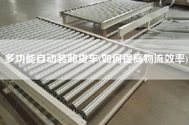 多功能自動(dòng)裝卸貨車(如何提高物流效率)