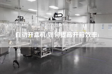自動(dòng)開盒機(jī)(如何提高開箱效率)